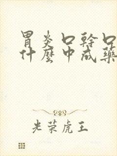 胃炎口干口苦吃什么中成药