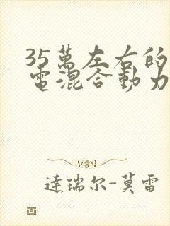 35万左右的油电混合动力车型