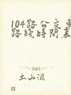 104路公交车路线时间表