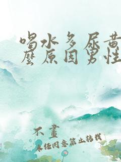 喝水多尿黄是什么原因男性