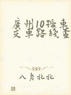 广州10号车公交车路线查询