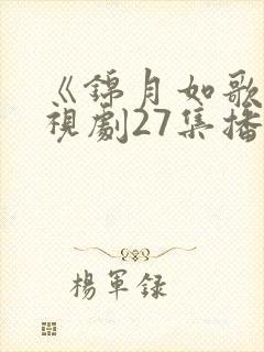 《锦月如歌》电视剧27集播放