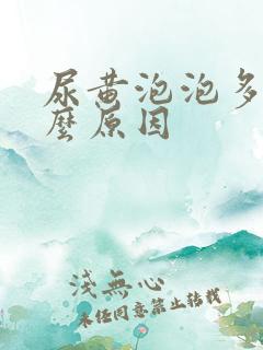 尿黄泡泡多是什么原因