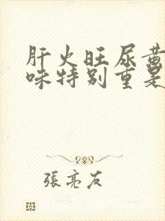 肝火旺尿黄尿骚味特别重是什么原因