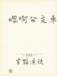 嗯啊公交车上h