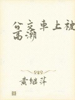 公交车上被弄到高潮