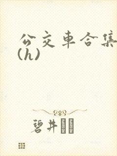 公交车合集高潮(h)