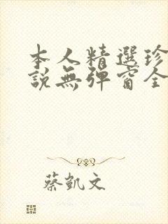 本人精选珍藏小说无弹窗全文阅读