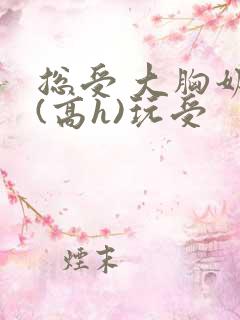 总受 大胸奶汁(高h)玩受