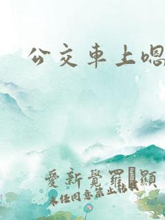 公交车上嗯啊嗯
