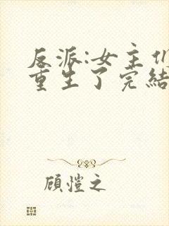 反派:女主们都重生了完结版