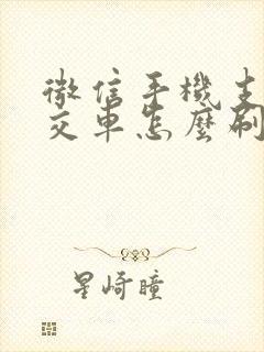 微信手机支付公交车怎么刷