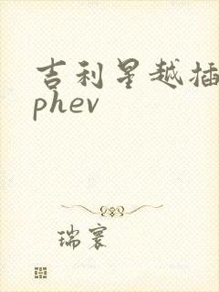 吉利星越插电混phev
