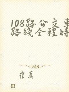 108路公交车路线全程时间