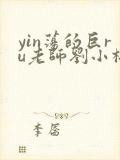 yin荡的巨ru老师刘小棉
