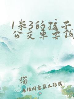 1米3的孩子坐公交车要钱吗