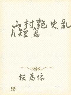 山村艳史乱h高h短篇