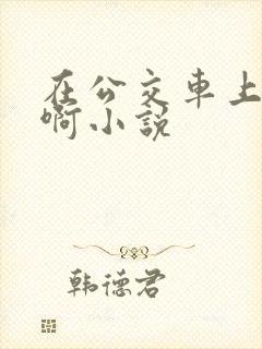 在公交车上被嗯啊小说