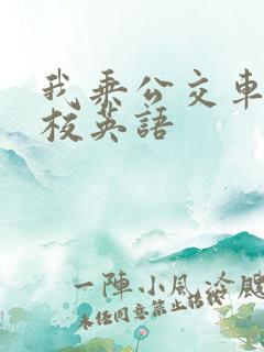 我乘公交车去学校英语
