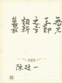 万相之王无弹窗最新章节免费阅读