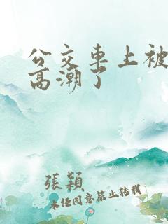 公交车上被男人高潮了