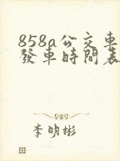 858a公交车发车时间表