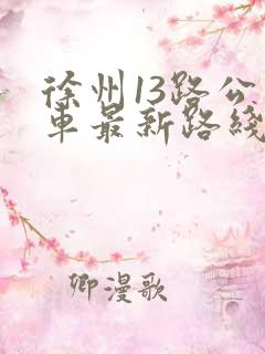 徐州13路公交车最新路线和时间表