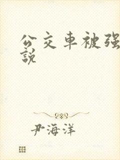 公交车被强d小说