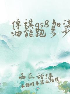 传祺gs8加满油能跑多少公里