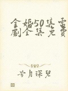 金婚50集电视剧全集免费