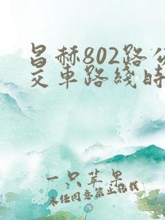 昌赫802路公交车路线时间表