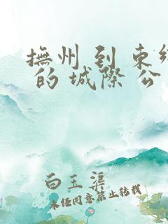 抚州 到 东乡 的 城际 公交 时刻 表