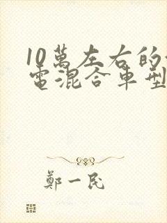 10万左右的油电混合车型推荐