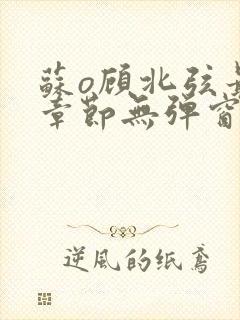 苏o顾北弦最新章节无弹窗笔趣阁