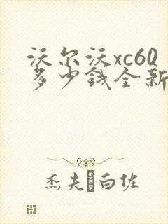沃尔沃xc60多少钱全新沃尔沃xc60报价