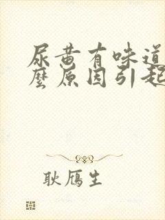 尿黄有味道是什么原因引起的女性