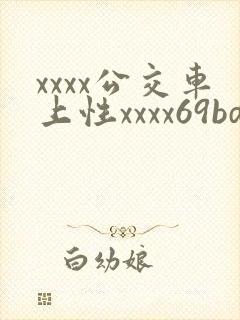 xxxx公交车上性xxxx69bd