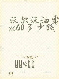 沃尔沃油电混动xc60多少钱