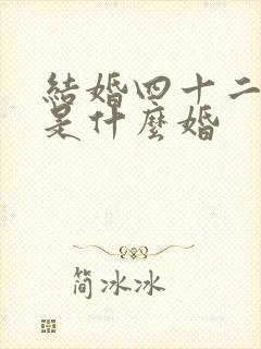 结婚四十二周年是什么婚