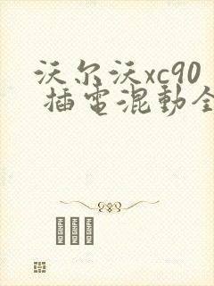 沃尔沃xc90 插电混动全新报价
