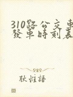 310路公交车发车时刻表