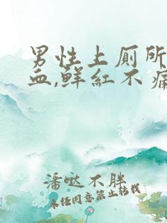 男性上厕所拉出血,鲜红不痛怎么办