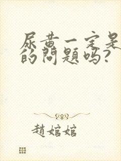 尿黄一定是肝脏的问题吗?