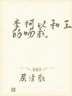 李柯以和王培廷的吻戏