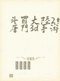 斗罗大陆2绝世唐门3d手游