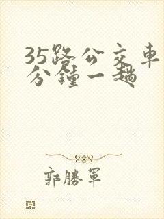 35路公交车几分钟一趟