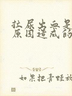 拉尿出血是什么原因造成的
