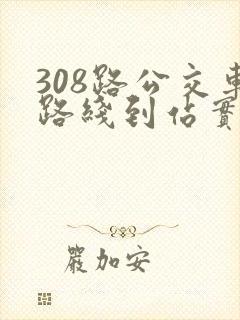 308路公交车路线到站实时查询