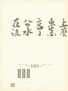 在公交车上被蹭流水了怎么办