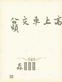 公交车上高潮视频
